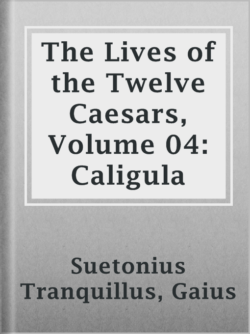 Title details for The Lives of the Twelve Caesars, Volume 04: Caligula by Gaius Suetonius Tranquillus - Available